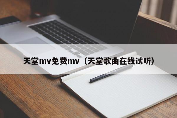 天堂mv免费mv（天堂歌曲在线试听）