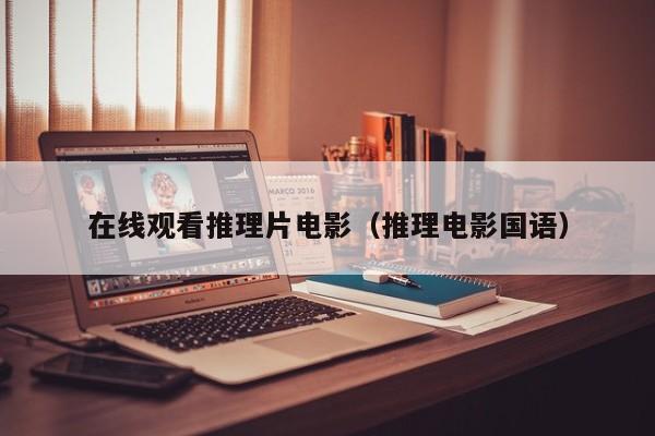 在线观看推理片电影（推理电影国语）