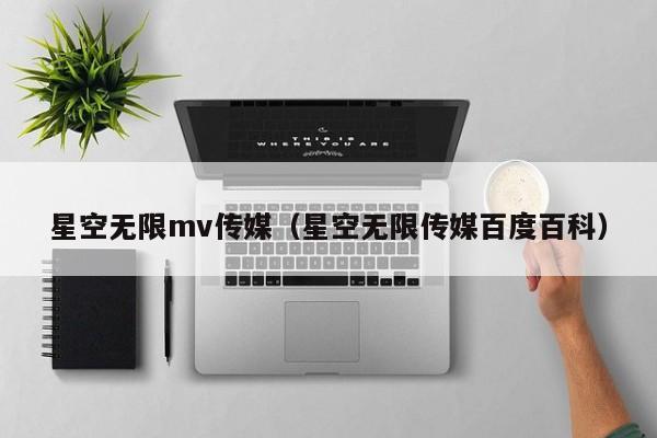 星空无限mv传媒（星空无限传媒百度百科）