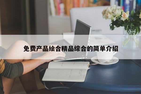 免费产品绘合精品综合的简单介绍