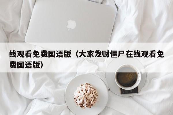 线观看免费国语版（大家发财僵尸在线观看免费国语版）
