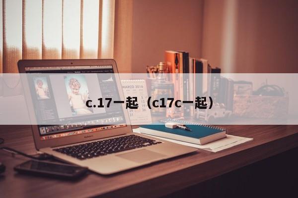 c.17一起（c17c一起）