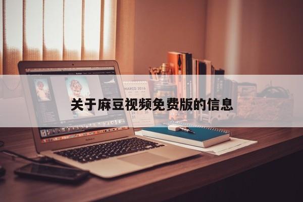 关于麻豆视频免费版的信息